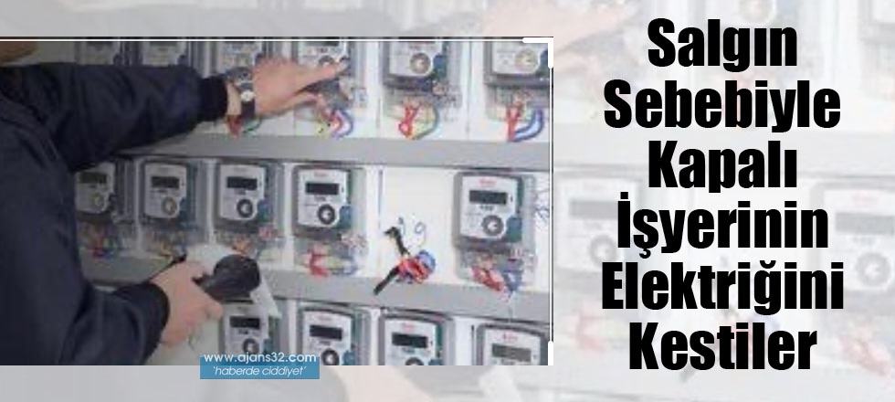 Salgın Sebebiyle Kapalı İşyerinin Elektriğini Kestiler