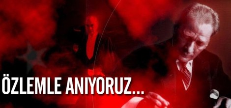 Büyük Önder Atatürk'ü Özlemle Anıyoruz...