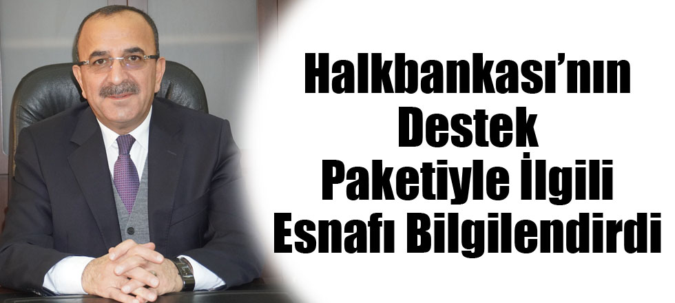 Halkbankası’nın Destek Paketiyle İlgili Esnafı Bilgilendirdi