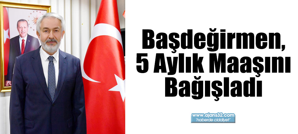 Başdeğirmen, 5 Aylık Maaşını Bağışladı