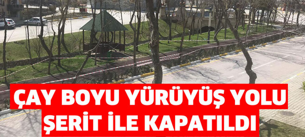 Çay Boyu Yürüyüş Yolu Şerit İle Kapatıldı