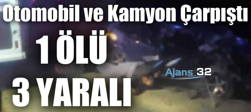 Otomobil ve Kamyon Çarpıştı 1 Ölü 3 Yaralı