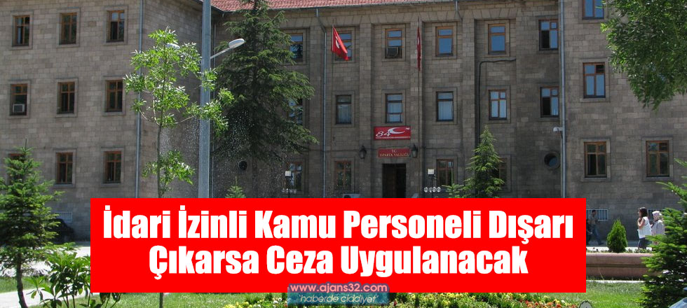 İdari İzinli Kamu Personeli Dışarı Çıkarsa Ceza Uygulanacak