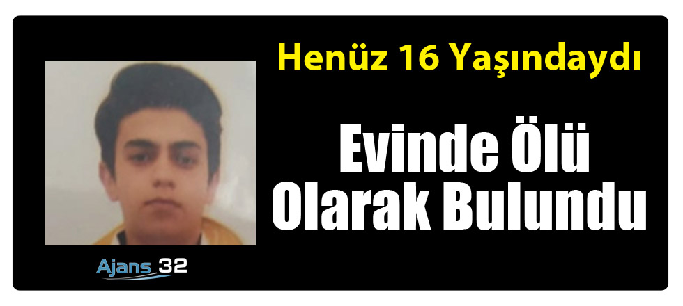 16 Yaşındaki Genç Evinde Ölü Olarak Bulundu