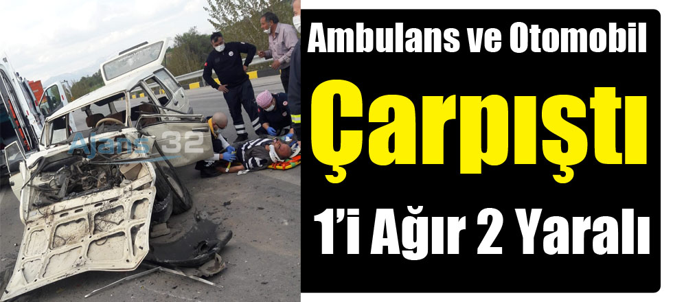 Ambulans ve Otomobil Çarpıştı: 1'i Ağır 2 Yaralı