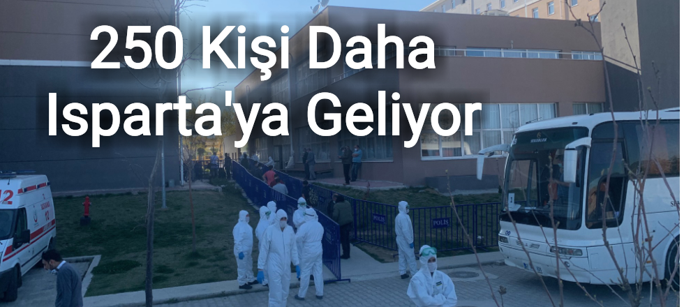 250 Kişi Daha Isparta'ya Geliyor