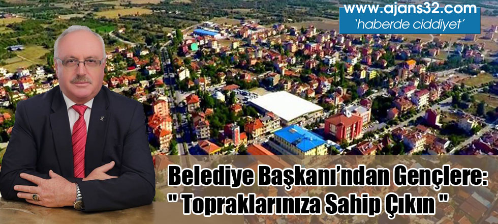 Belediye Başkanı’ndan gençlere: " Topraklarınıza sahip çıkın "