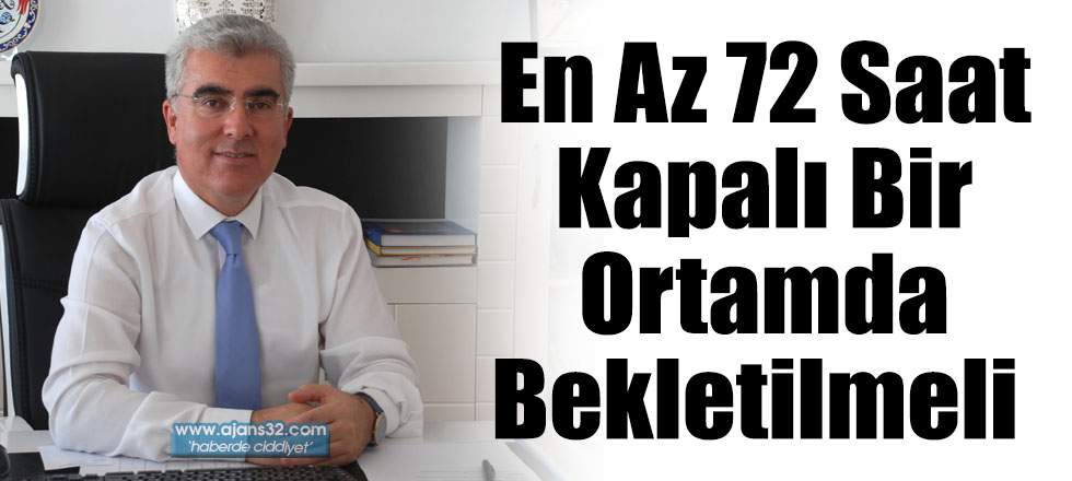 En Az 72 Saat Kapalı Bir Ortamda Bekletilmeli