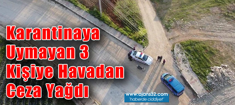 Karantinaya Uymayan 3 Kişiye Havadan Ceza Yağdı