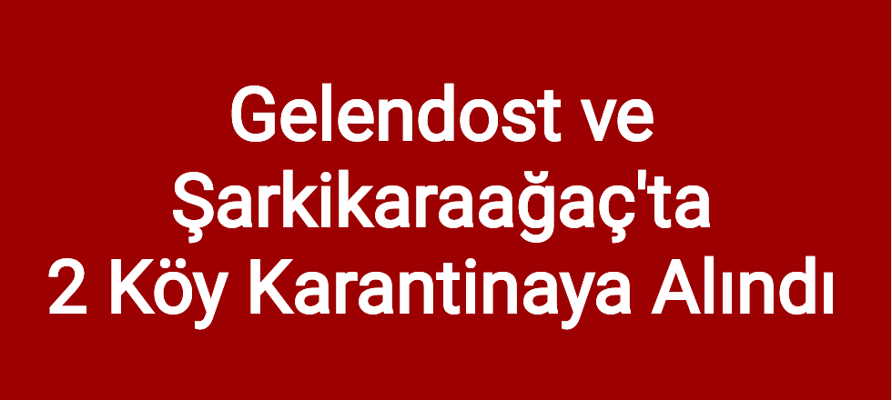 Gelendost ve Şarkikaraağaç'ta 2 Köy Karantinaya Alındı