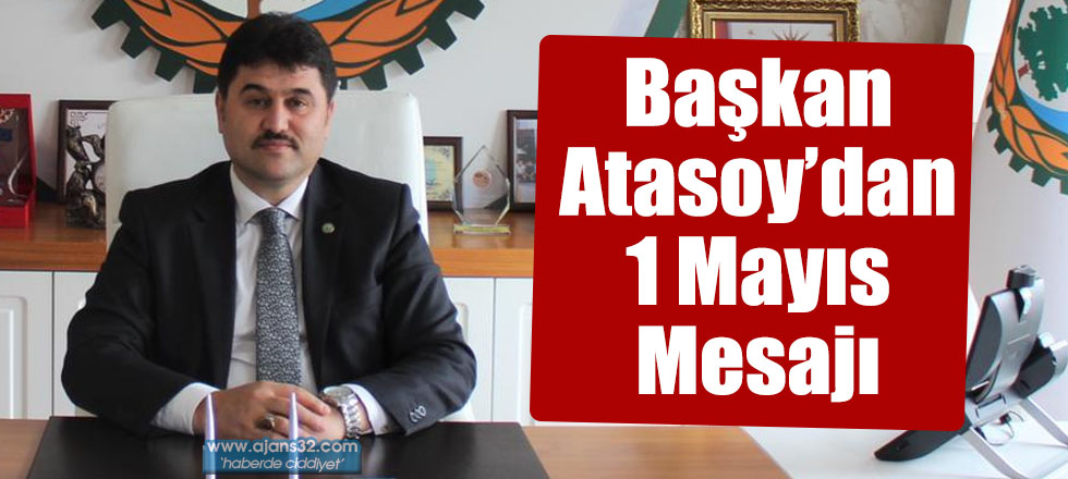 Başkan Atasoy’dan 1 Mayıs Mesajı