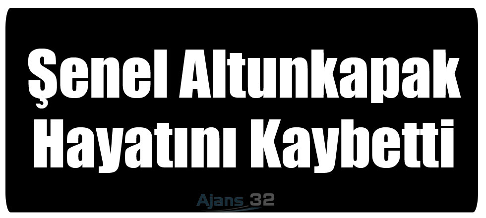 Şenel Altunkapak Hayatını Kaybetti