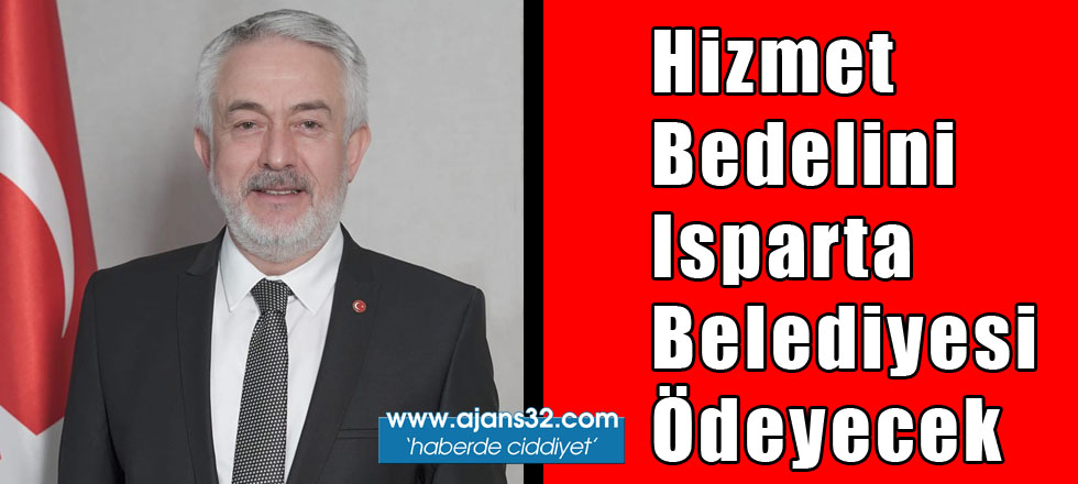 Hizmet Bedelini Isparta Belediyesi Ödeyecek