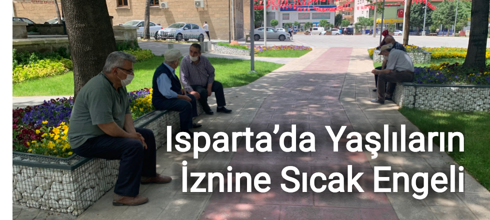 Isparta’da Yaşlıların İznine Sıcak Engeli