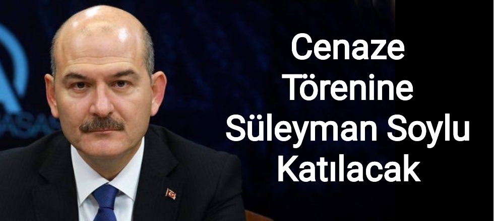 Cenaze Törenine Süleyman Soylu Katılacak