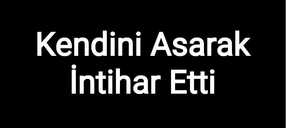 Kendini Asarak İntihar Etti