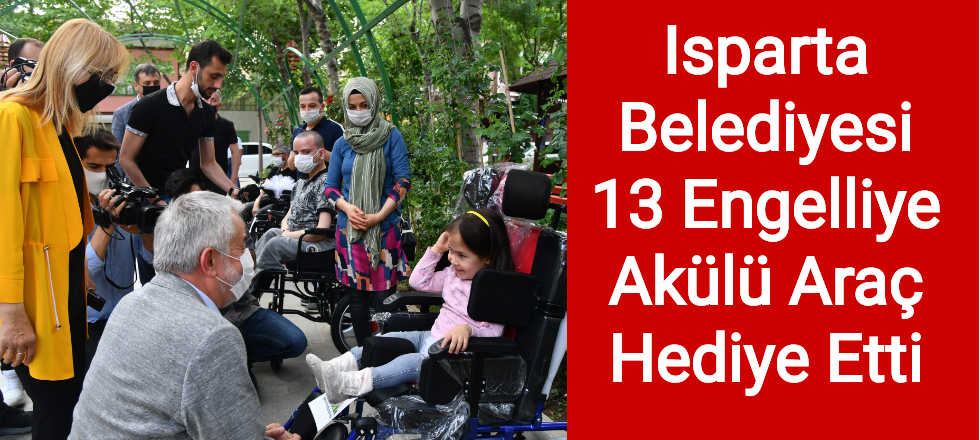 Isparta Belediyesi 13 Engelliye Akülü Araç Hediye Etti