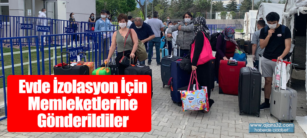 Evde İzolasyon İçin Memleketlerine Gönderildiler