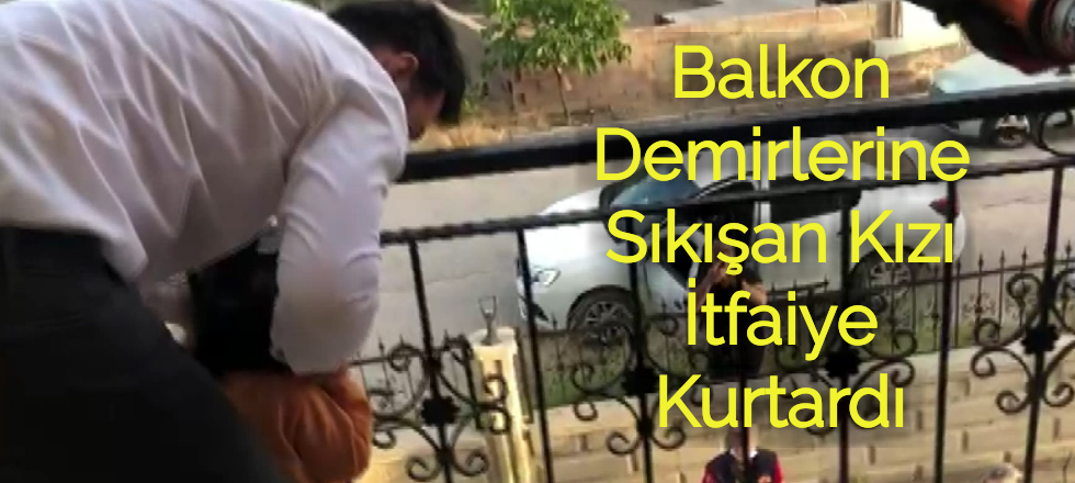 Başı Balkon Demirlerine Sıkışan Minik Kızı İtfaiye Kurtardı