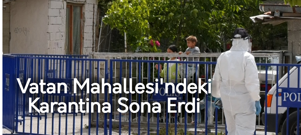 Vatan Mahallesi'ndeki Karantina Sona Erdi