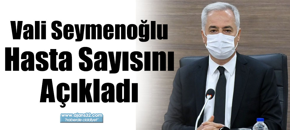 Vali Seymenoğlu Hasta Sayısını Açıkladı