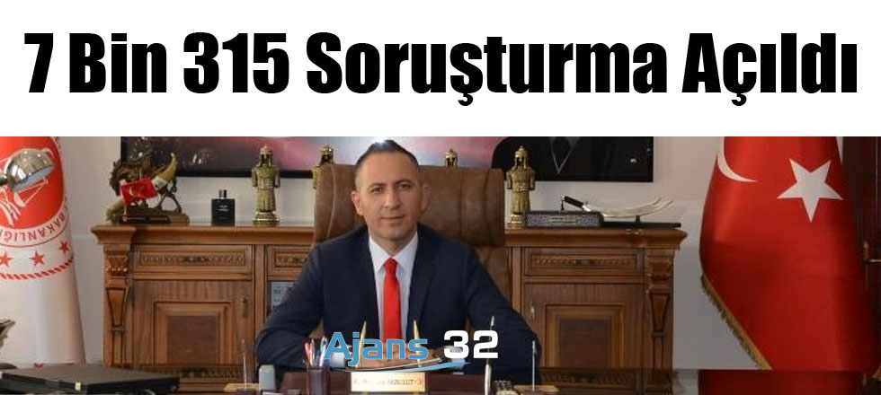 7 Bin 315 Soruşturma Açıldı