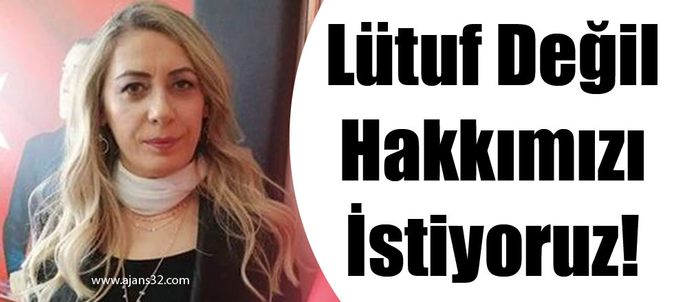 Lütuf Değil Hakkımızı İstiyoruz