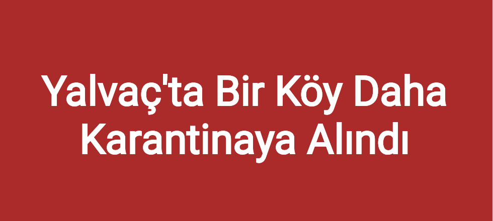 Yalvaç'ta Bir Köy Daha Karantinaya Alındı