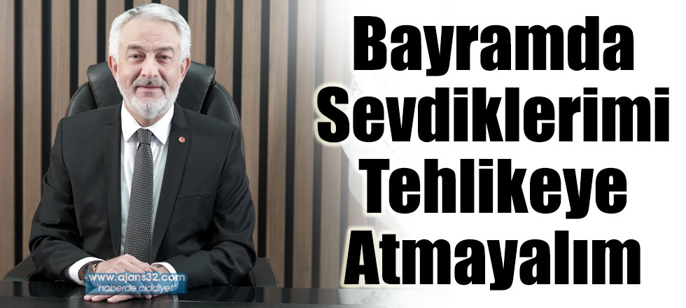 Bayramda Sevdiklerimi Tehlikeye Atmayalım