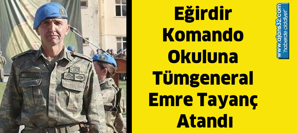 Eğirdir Komando Okuluna Tümgeneral Emre Tayanç Atandı