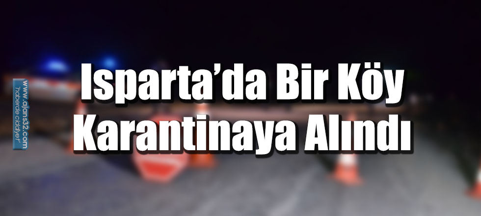 Isparta’da Bir Köy Karantinaya Alındı