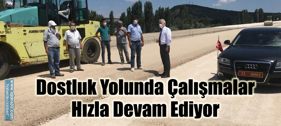 Dostluk Yolunda Çalışmalar Hızla Devam Ediyor