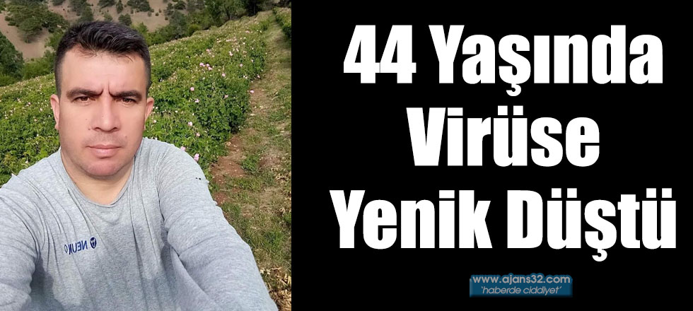 44 Yaşında Virüse Yenik Düştü