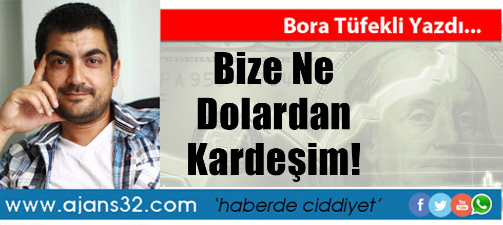 Bize Ne Dolardan Kardeşim!