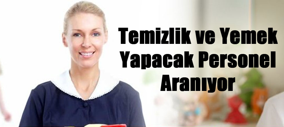 Temizlik ve Yemek Yapacak Personel Aranıyor