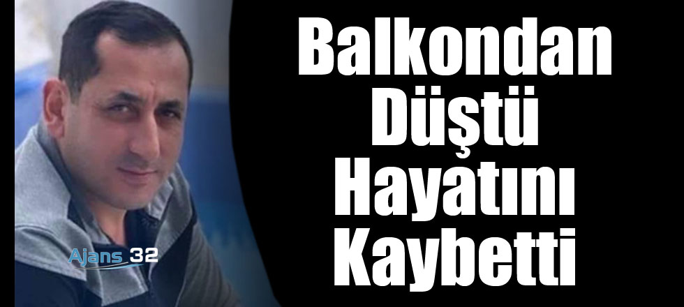 Balkondan Düştü Hayatını Kaybetti