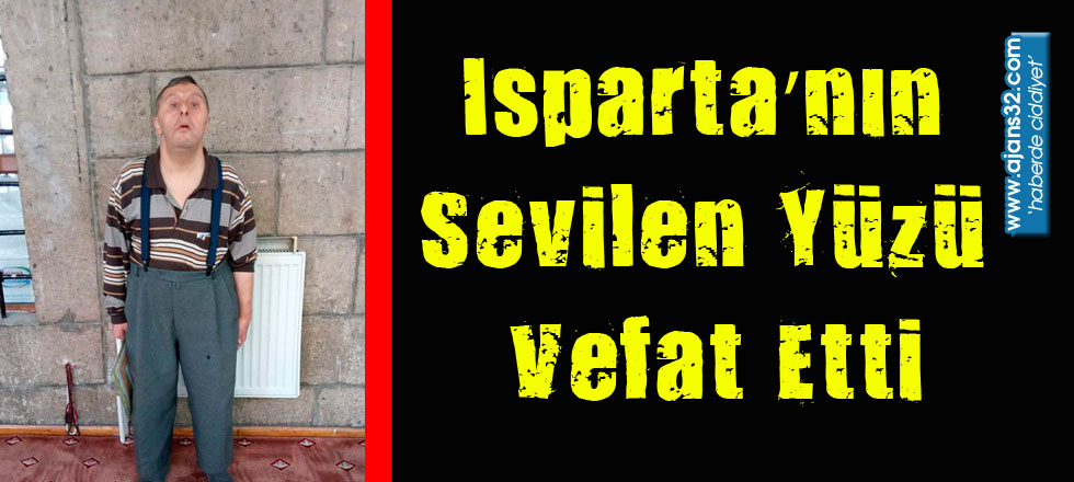 Isparta’nın Sevilen Yüzü Vefat Etti