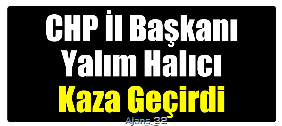 CHP İl Başkanı Halıcı Kaza Geçirdi