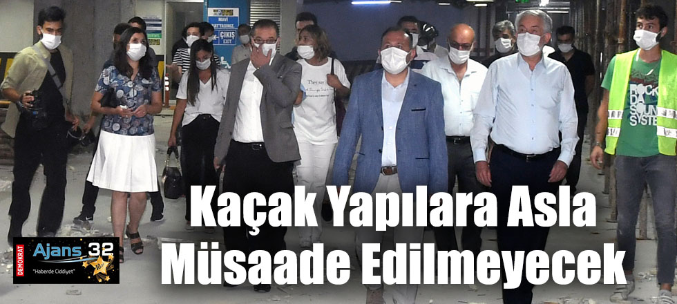 Kaçak Yapılara Asla Müsaade Edilmeyecek