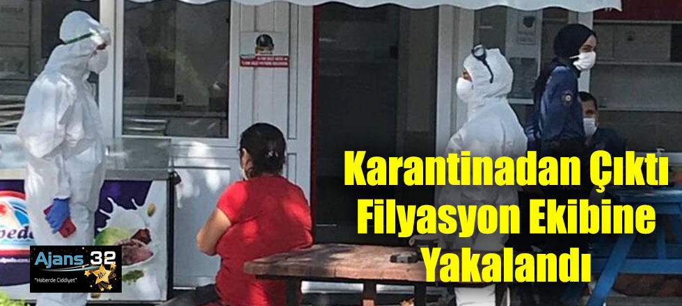 Karantinadan Çıktı Filyasyon Ekibine Yakalandı