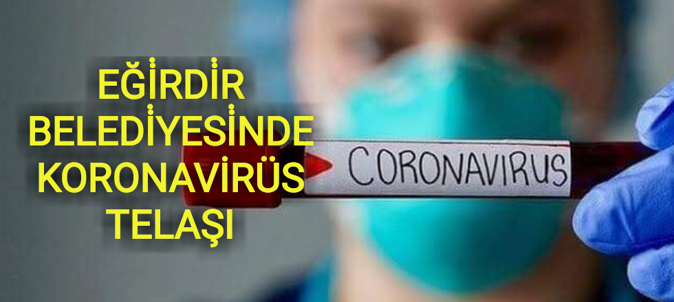 EĞİ̇RDİ̇R BELEDİ̇YESİ̇NDE KORONAVİRÜS TELAŞI