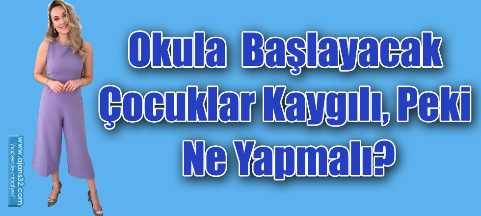 Okula Başlayacak Çocuklar  Kaygılı, Peki Ne Yapmalı?