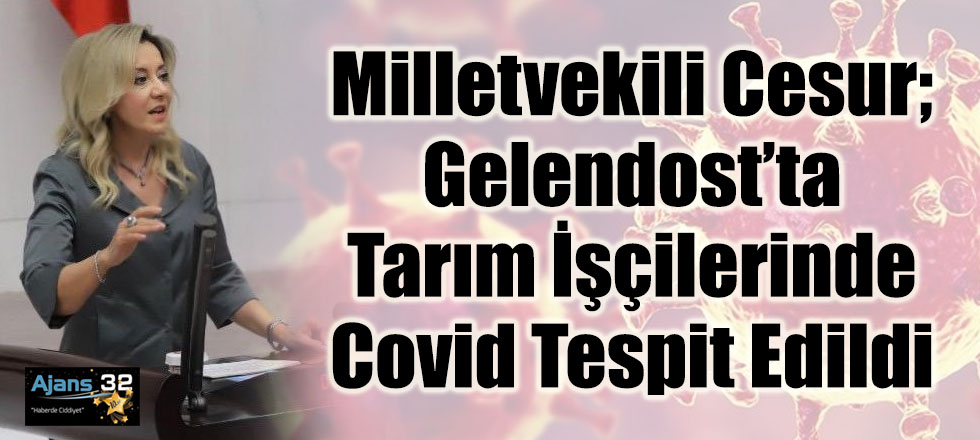 Milletvekili Cesur; Gelendost’ta Tarım İşçilerinde Covid Tespit Edildi