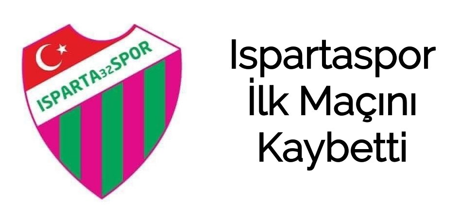 Ispartaspor İlk Maçını Kaybetti