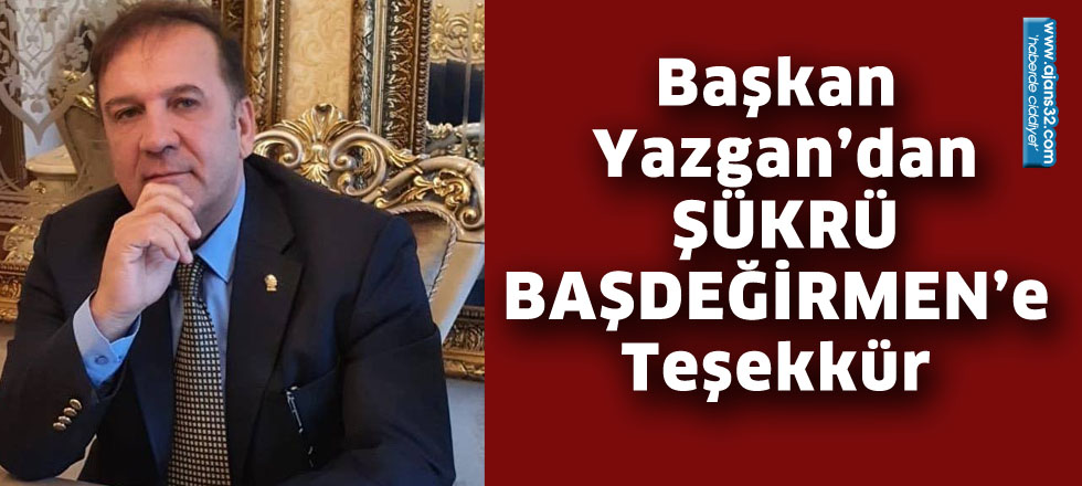 Başkan Yazgan’dan ŞÜKRÜ BAŞDEĞİRMEN’e Teşekkür