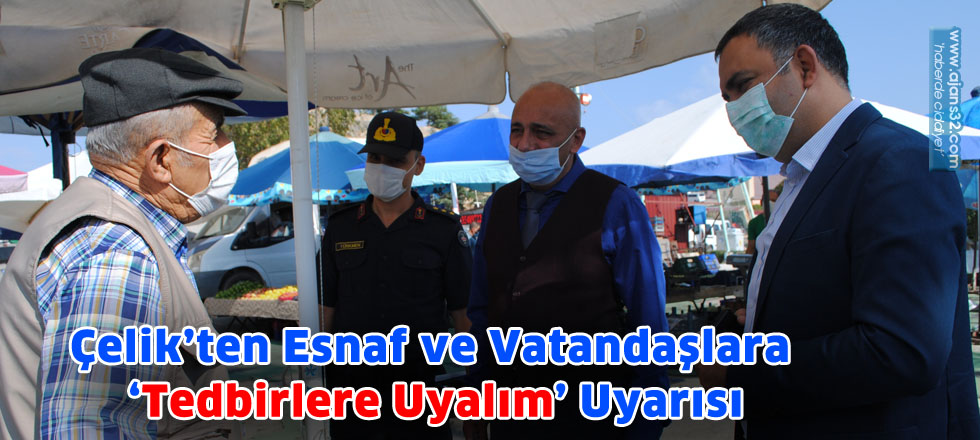 Çelik’ten Esnaf ve Vatandaşlara ‘Tedbirlere Uyalım’ Uyarısı