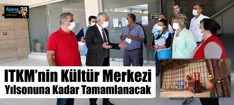 ITKM’nin Kültür Merkezi Yılsonuna Kadar Tamamlanacak