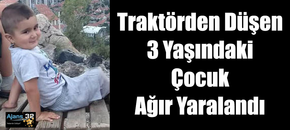 Traktörden Düşen 3 Yaşındaki Çocuk Ağır Yaralandı