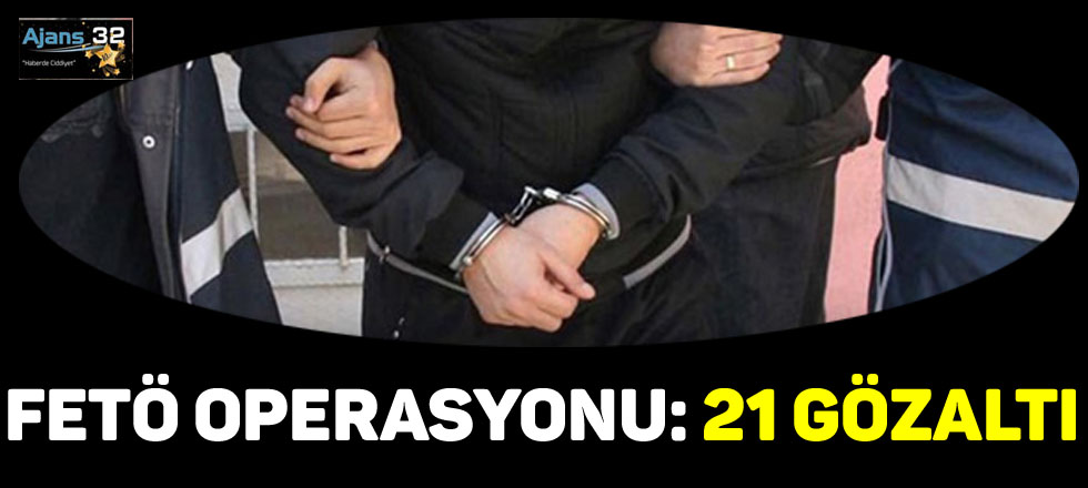 FETÖ Operasyonu: 21 Gözaltı