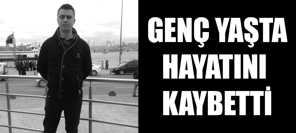 Genç Yaşta Hayatını Kaybetti